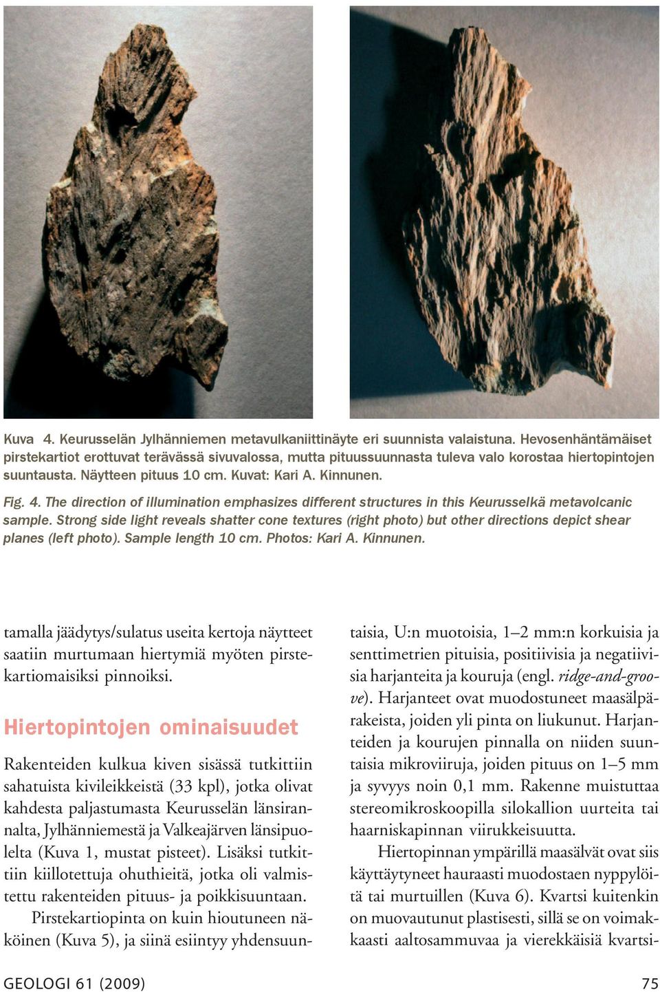 The direction of illumination emphasizes different structures in this Keurusselkä metavolcanic sample.