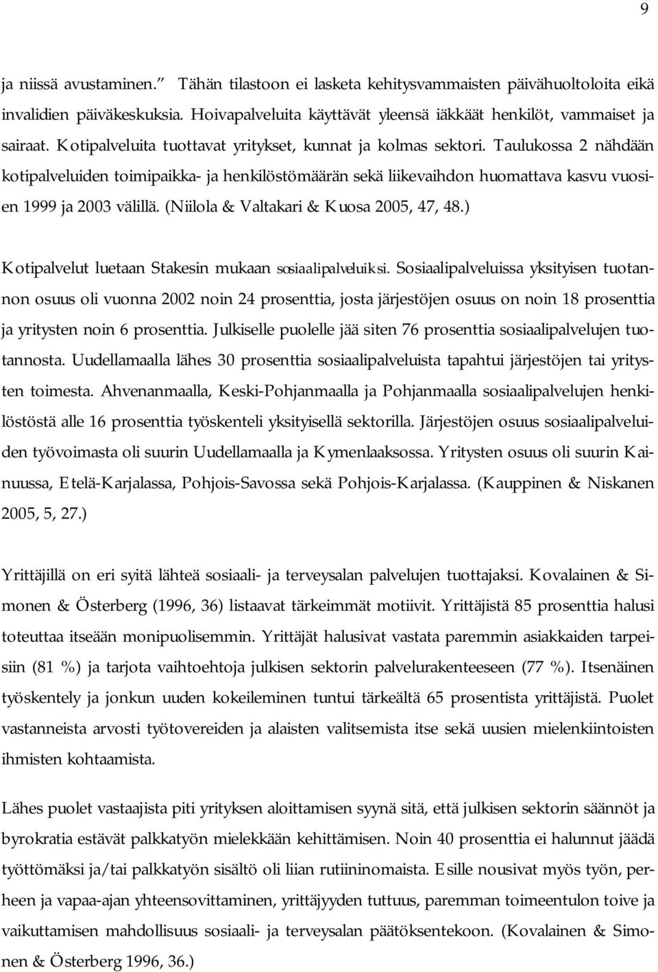 (Niilola & Valtakari & Kuosa 2005, 47, 48.) Kotipalvelut luetaan Stakesin mukaan sosiaalipalveluiksi.