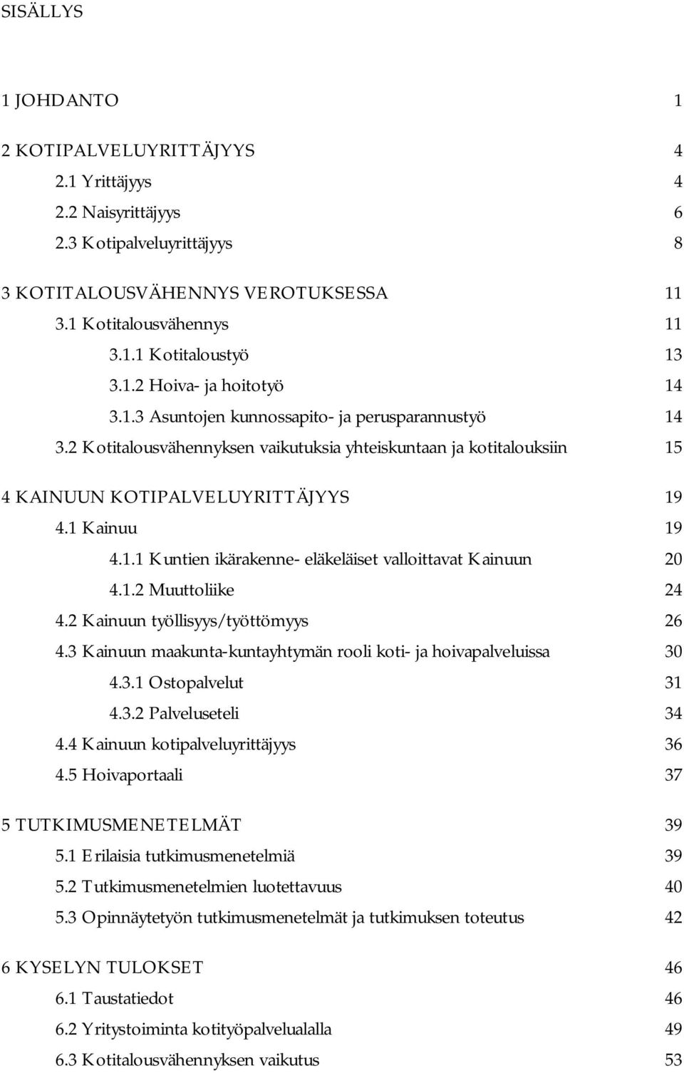 1 Kainuu 19 4.1.1 Kuntien ikärakenne- eläkeläiset valloittavat Kainuun 20 4.1.2 Muuttoliike 24 4.2 Kainuun työllisyys/työttömyys 26 4.