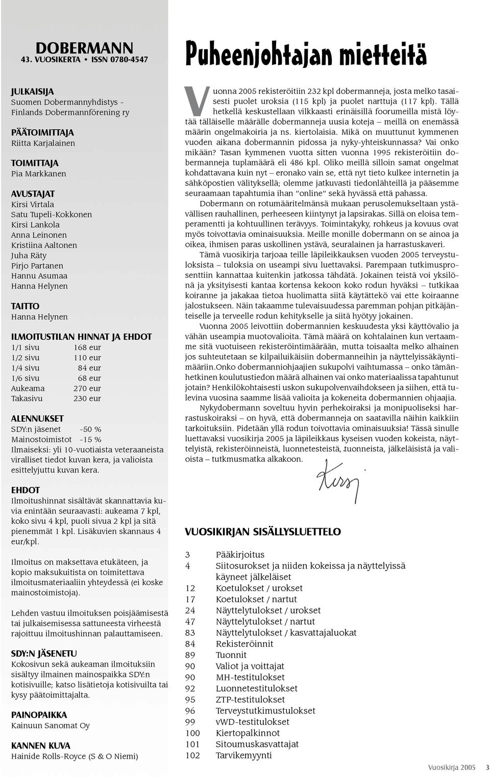 Kirsi Lankola Anna Leinonen Kristiina Aaltonen Juha Räty Pirjo Partanen Hannu Asumaa Hanna Helynen TAITTO Hanna Helynen ILMOITUSTILAN HINNAT JA EHDOT 1/1 sivu 168 eur 1/2 sivu 110 eur 1/4 sivu 84 eur