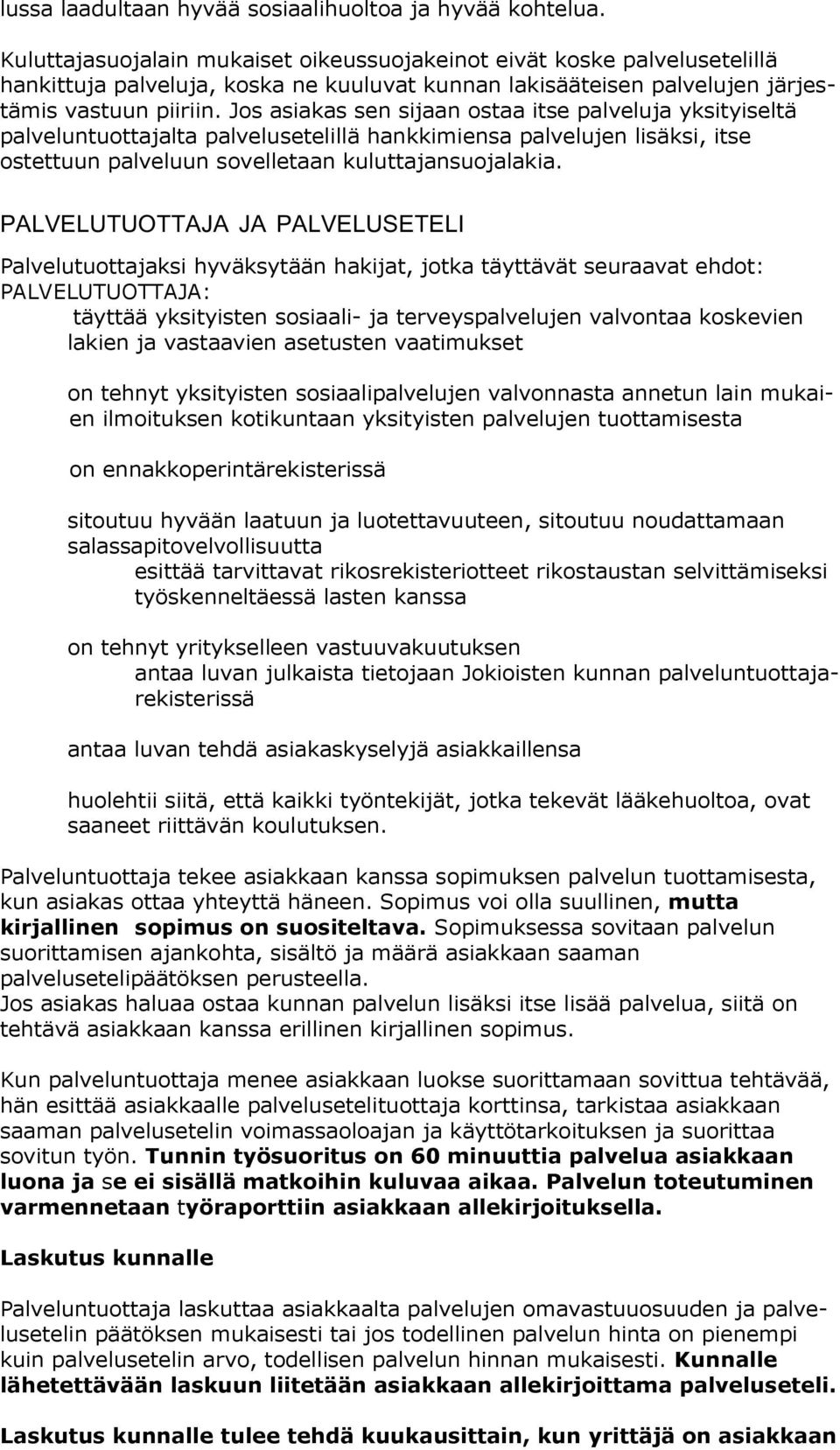 Jos asiakas sen sijaan ostaa itse palveluja yksityiseltä palveluntuottajalta palvelusetelillä hankkimiensa palvelujen lisäksi, itse ostettuun palveluun sovelletaan kuluttajansuojalakia.