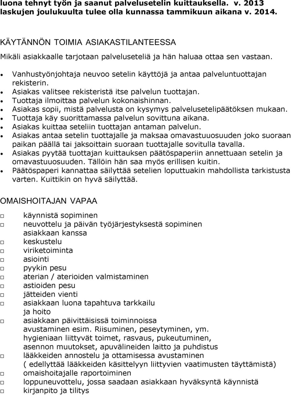 Asiakas valitsee rekisteristä itse palvelun tuottajan. Tuottaja ilmoittaa palvelun kokonaishinnan. Asiakas sopii, mistä palvelusta on kysymys palvelusetelipäätöksen mukaan.