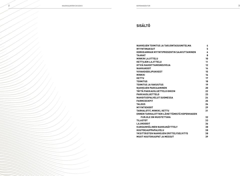 pakkausluettelo oikein 22 Pakkausluettelo 23 Nahoituspalvelut Suomessa 24 FARMCOCKPIT 25 talous 26 myyntiehdot 29 Tarhalotit, minkki, kettu 31 ennen tarhalottien lähettämistä