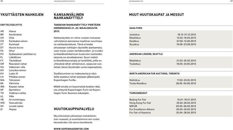 Arviointinippu WD Vesivahinko WI Leveät nahat ZI Hopea Kansainvälinen Nahkanäyttely Tanskan nahkanäyttely pidetään Herningissä 21.-23. Maaliskuuta 2013.