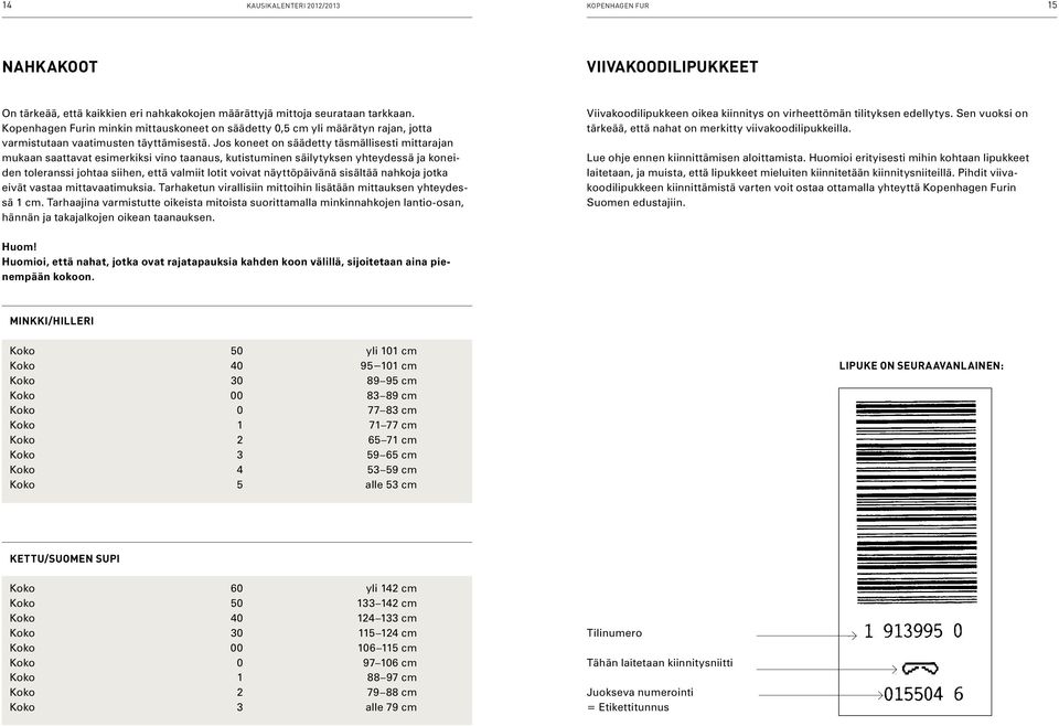 Jos koneet on säädetty täsmällisesti mittara jan mukaan saattavat esimerkiksi vino taanaus, kutistuminen säilyt yksen yhteydessä ja koneiden toleranssi johtaa siihen, että valmiit lotit voivat