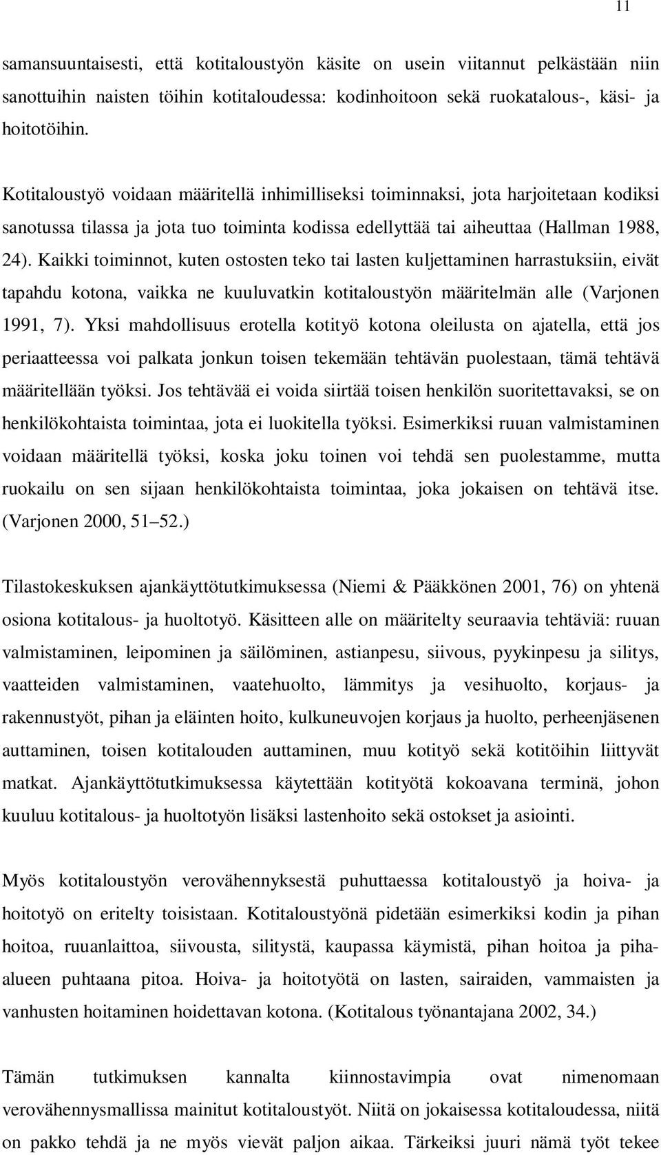 Kaikki toiminnot, kuten ostosten teko tai lasten kuljettaminen harrastuksiin, eivät tapahdu kotona, vaikka ne kuuluvatkin kotitaloustyön määritelmän alle (Varjonen 1991, 7).