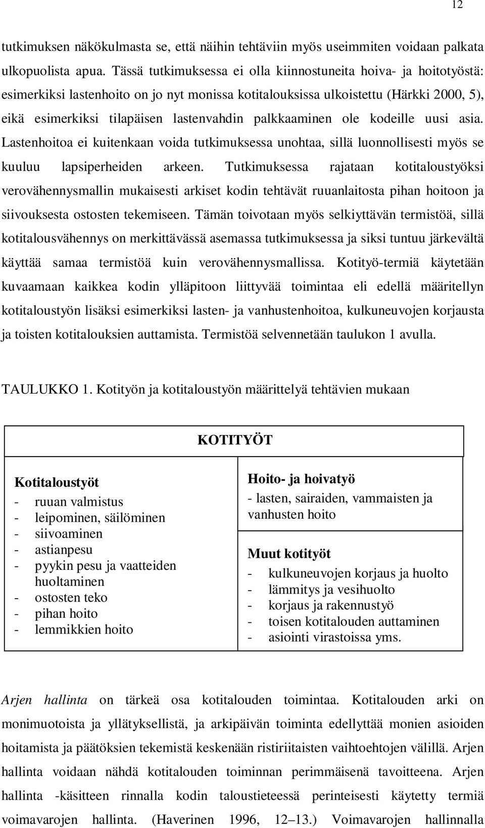 palkkaaminen ole kodeille uusi asia. Lastenhoitoa ei kuitenkaan voida tutkimuksessa unohtaa, sillä luonnollisesti myös se kuuluu lapsiperheiden arkeen.