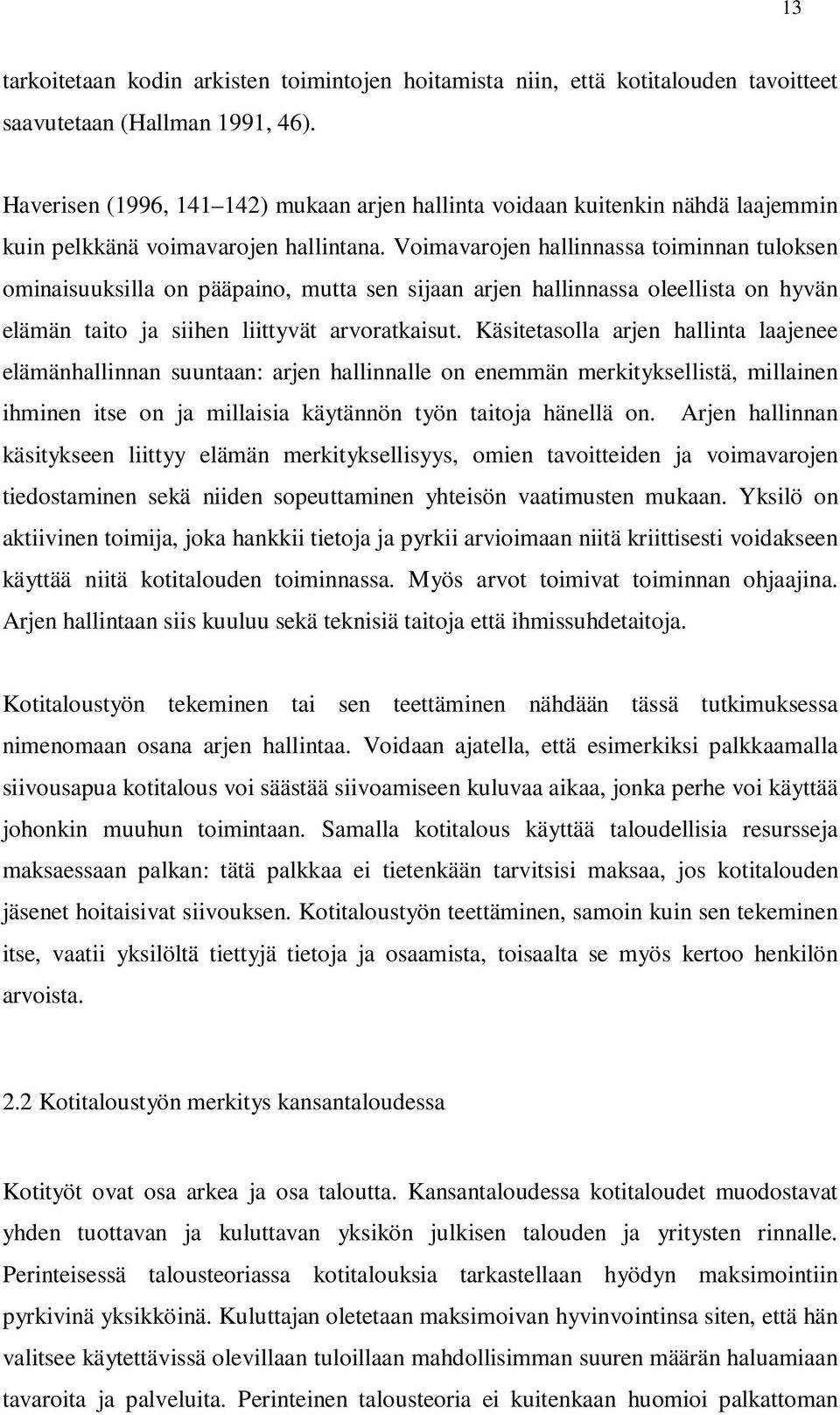 Voimavarojen hallinnassa toiminnan tuloksen ominaisuuksilla on pääpaino, mutta sen sijaan arjen hallinnassa oleellista on hyvän elämän taito ja siihen liittyvät arvoratkaisut.