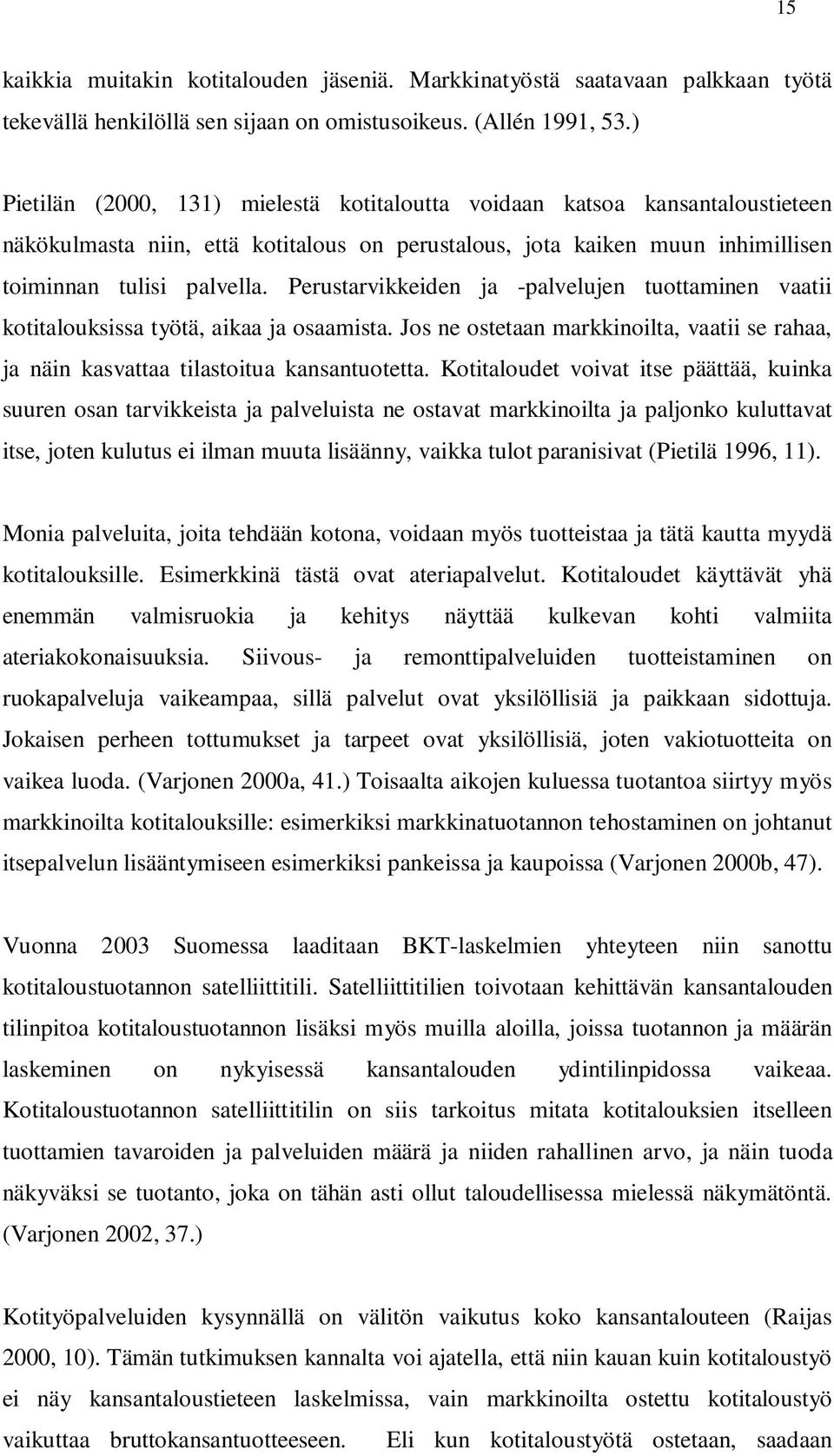 Perustarvikkeiden ja -palvelujen tuottaminen vaatii kotitalouksissa työtä, aikaa ja osaamista. Jos ne ostetaan markkinoilta, vaatii se rahaa, ja näin kasvattaa tilastoitua kansantuotetta.