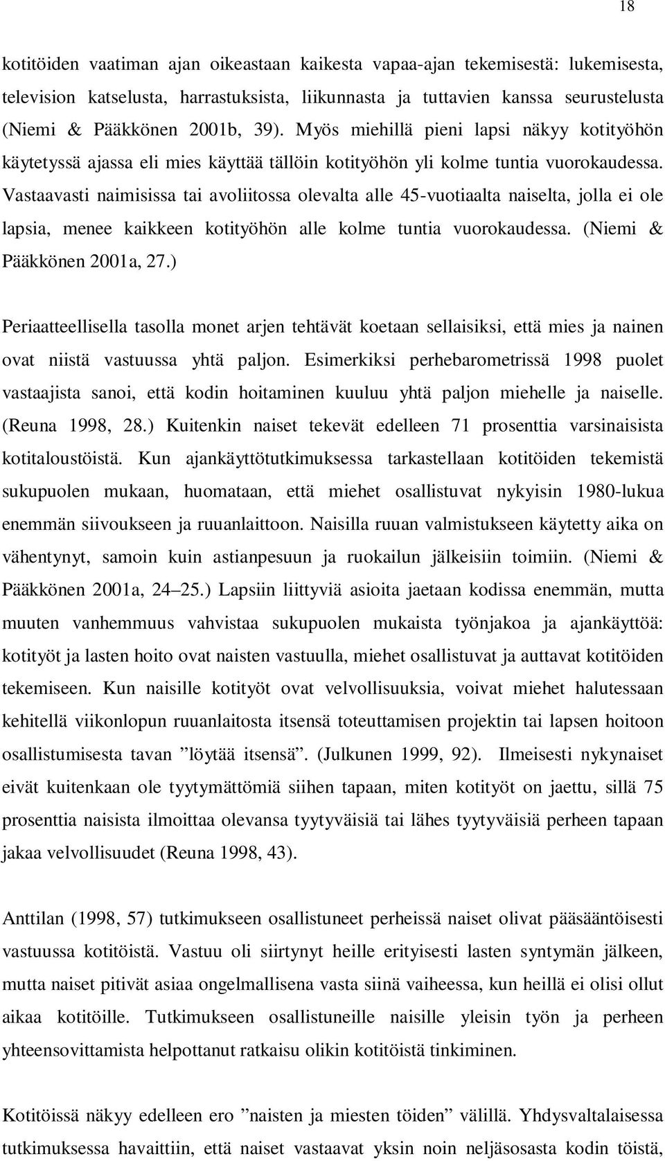 Vastaavasti naimisissa tai avoliitossa olevalta alle 45-vuotiaalta naiselta, jolla ei ole lapsia, menee kaikkeen kotityöhön alle kolme tuntia vuorokaudessa. (Niemi & Pääkkönen 2001a, 27.