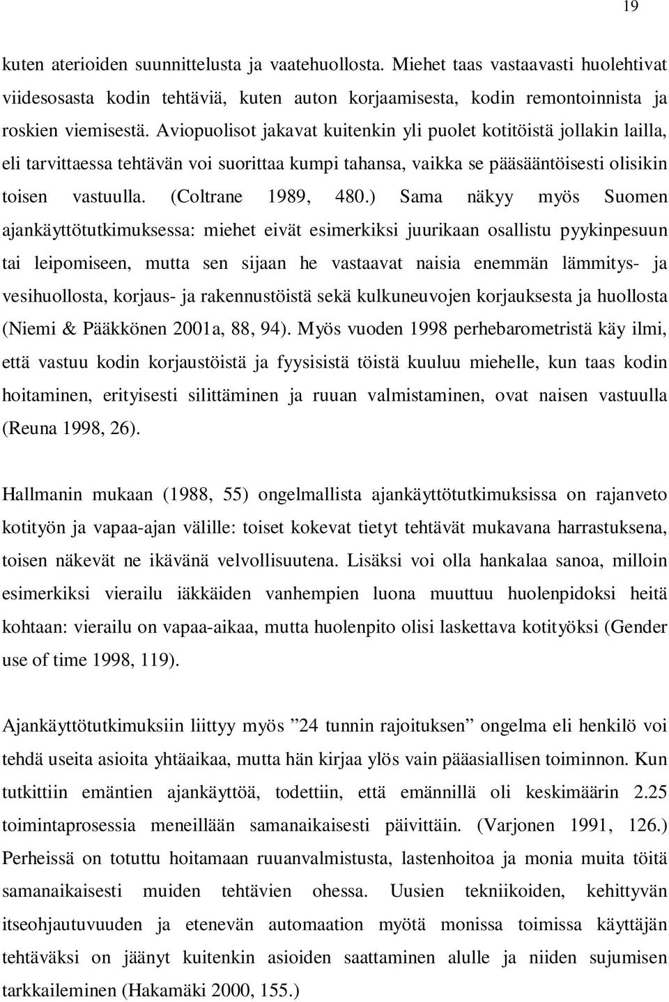 ) Sama näkyy myös Suomen ajankäyttötutkimuksessa: miehet eivät esimerkiksi juurikaan osallistu pyykinpesuun tai leipomiseen, mutta sen sijaan he vastaavat naisia enemmän lämmitys- ja vesihuollosta,