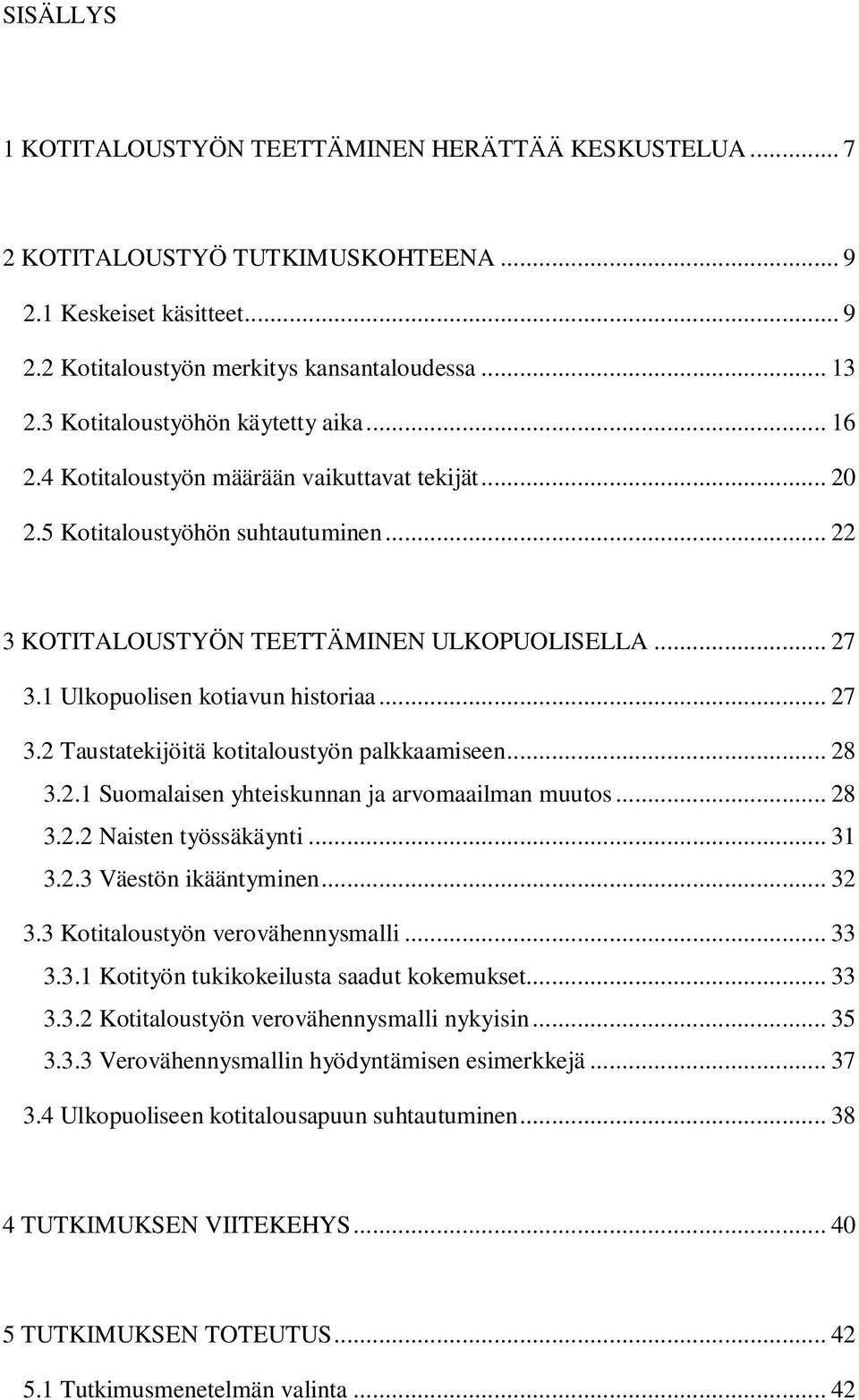 1 Ulkopuolisen kotiavun historiaa... 27 3.2 Taustatekijöitä kotitaloustyön palkkaamiseen... 28 3.2.1 Suomalaisen yhteiskunnan ja arvomaailman muutos... 28 3.2.2 Naisten työssäkäynti... 31 3.2.3 Väestön ikääntyminen.