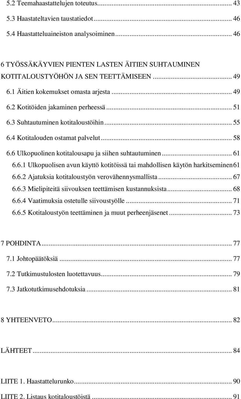 3 Suhtautuminen kotitaloustöihin... 55 6.4 Kotitalouden ostamat palvelut... 58 6.6 Ulkopuolinen kotitalousapu ja siihen suhtautuminen... 61 6.6.1 Ulkopuolisen avun käyttö kotitöissä tai mahdollisen käytön harkitseminen61 6.