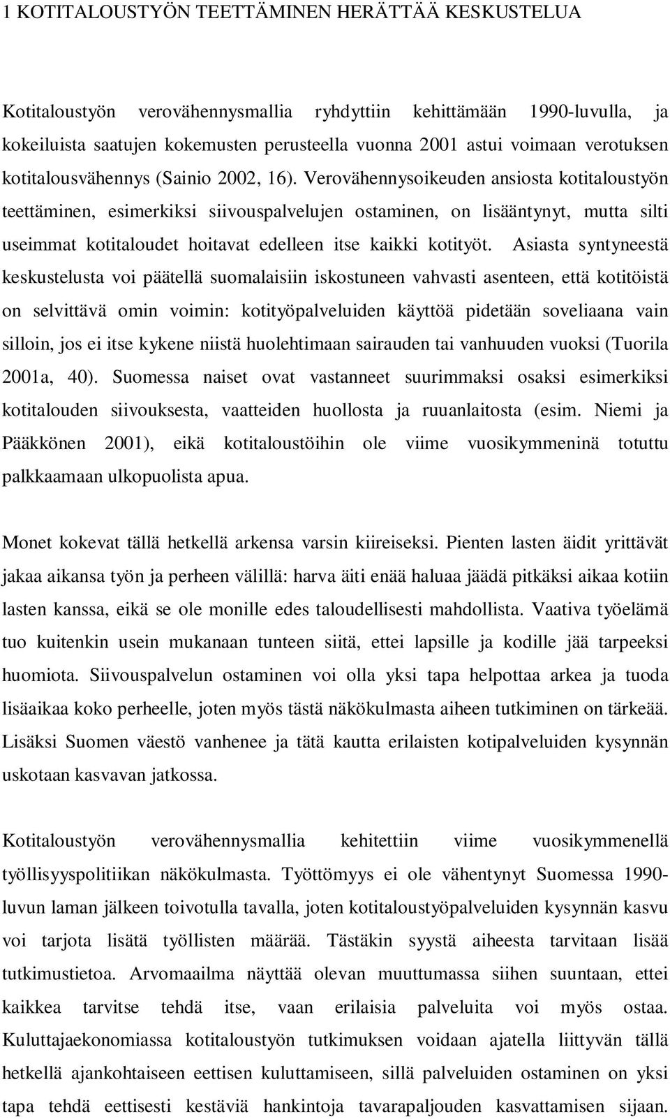 Verovähennysoikeuden ansiosta kotitaloustyön teettäminen, esimerkiksi siivouspalvelujen ostaminen, on lisääntynyt, mutta silti useimmat kotitaloudet hoitavat edelleen itse kaikki kotityöt.