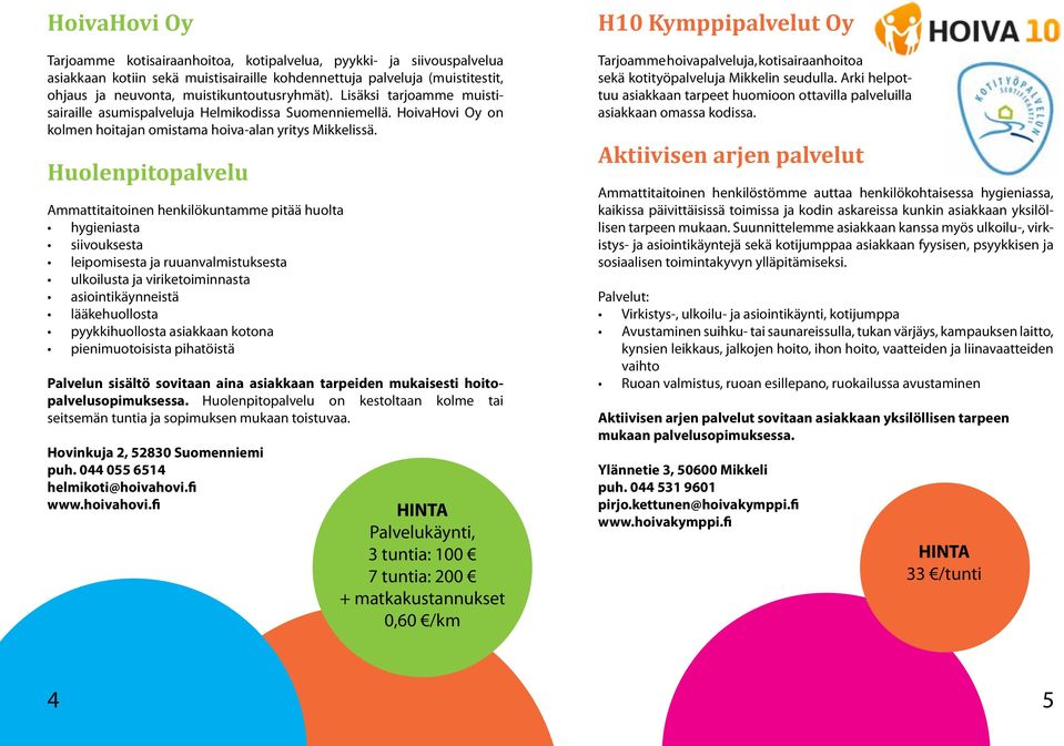 Huolenpitopalvelu Ammattitaitoinen henkilökuntamme pitää huolta hygieniasta siivouksesta leipomisesta ja ruuanvalmistuksesta ulkoilusta ja viriketoiminnasta asiointikäynneistä lääkehuollosta