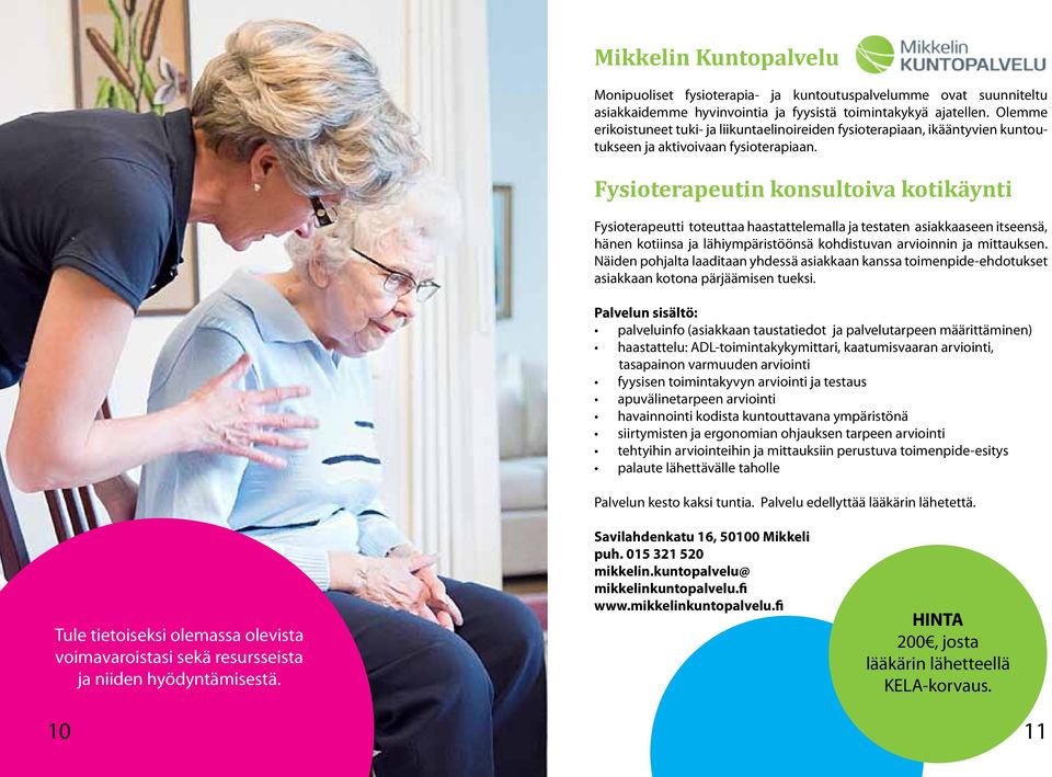 Fysioterapeutin konsultoiva kotikäynti Fysioterapeutti toteuttaa haastattelemalla ja testaten asiakkaaseen itseensä, hänen kotiinsa ja lähiympäristöönsä kohdistuvan arvioinnin ja mittauksen.