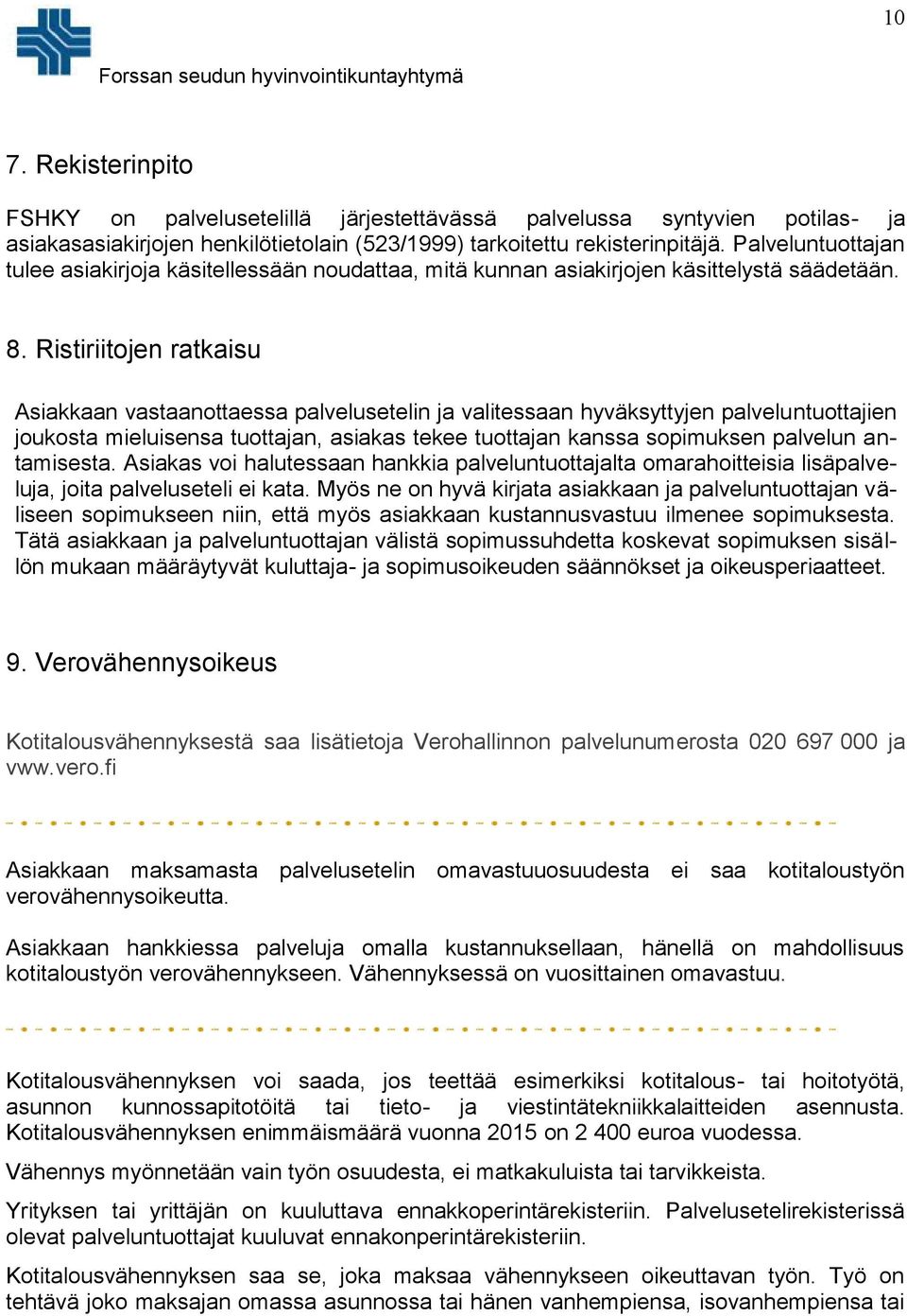 Ristiriitojen ratkaisu Asiakkaan vastaanottaessa palvelusetelin ja valitessaan hyväksyttyjen palveluntuottajien joukosta mieluisensa tuottajan, asiakas tekee tuottajan kanssa sopimuksen palvelun