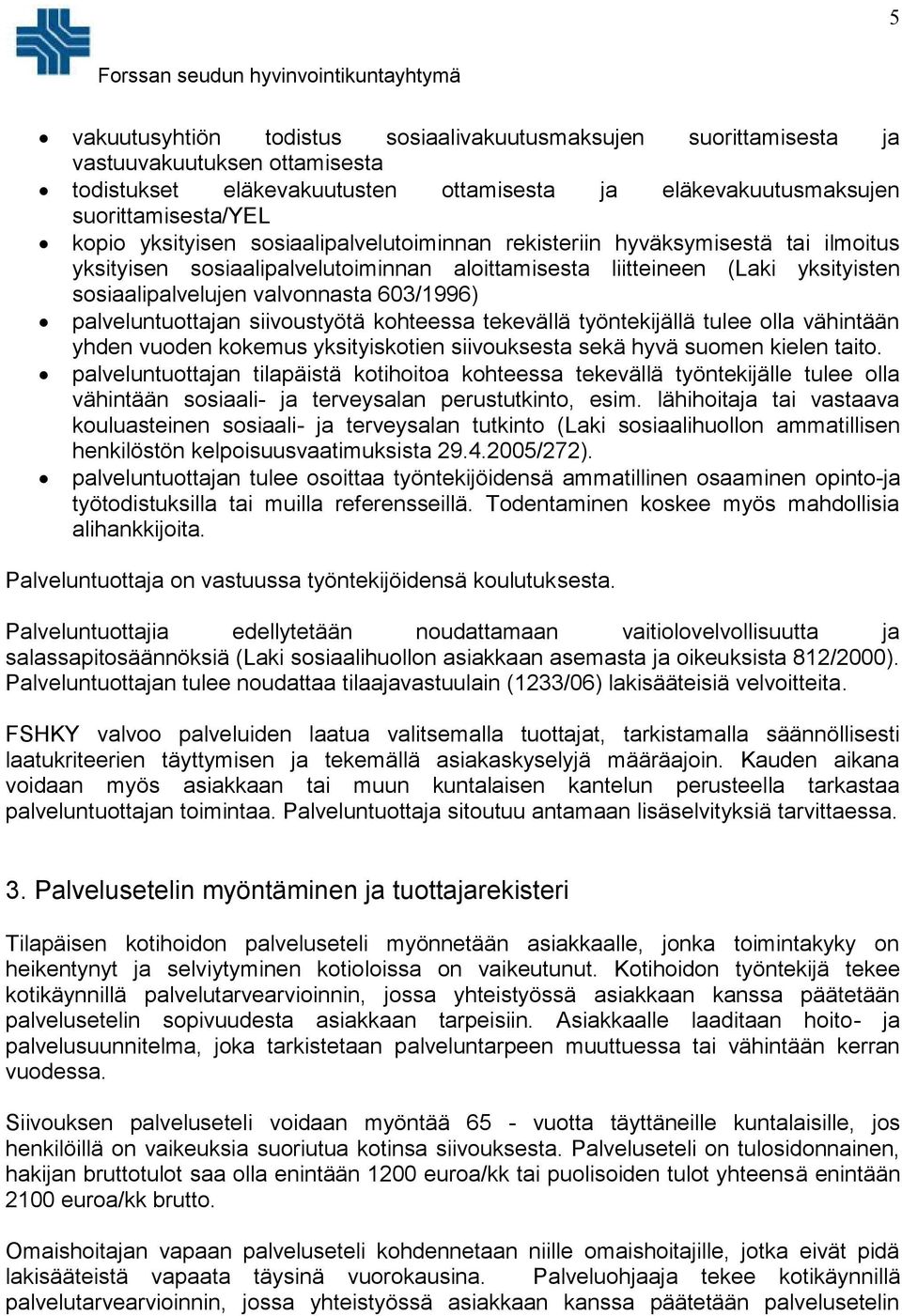 palveluntuottajan siivoustyötä kohteessa tekevällä työntekijällä tulee olla vähintään yhden vuoden kokemus yksityiskotien siivouksesta sekä hyvä suomen kielen taito.