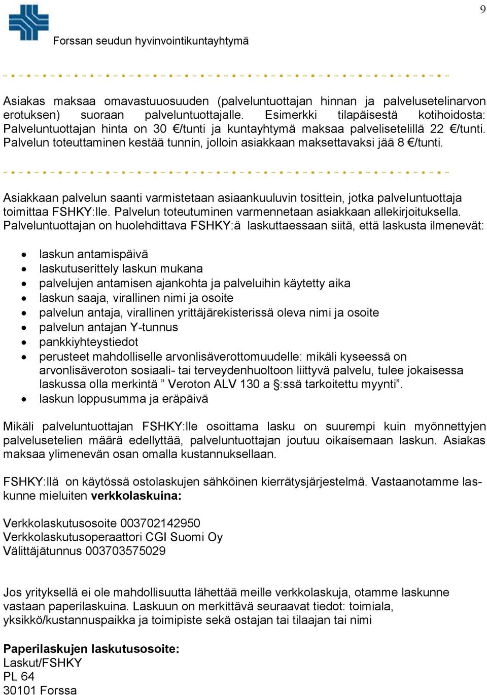 Palvelun toteuttaminen kestää tunnin, jolloin asiakkaan maksettavaksi jää 8 /tunti. Asiakkaan palvelun saanti varmistetaan asiaankuuluvin tosittein, jotka palveluntuottaja toimittaa FSHKY:lle.