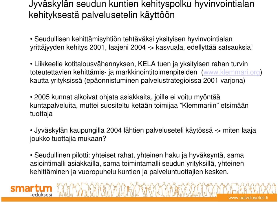 org) kautta yrityksissä (epäonnistuminen palvelustrategioissa 2001 varjona) 2005 kunnat alkoivat ohjata asiakkaita, joille ei voitu myöntää kuntapalveluita, muttei suositeltu ketään toimijaa