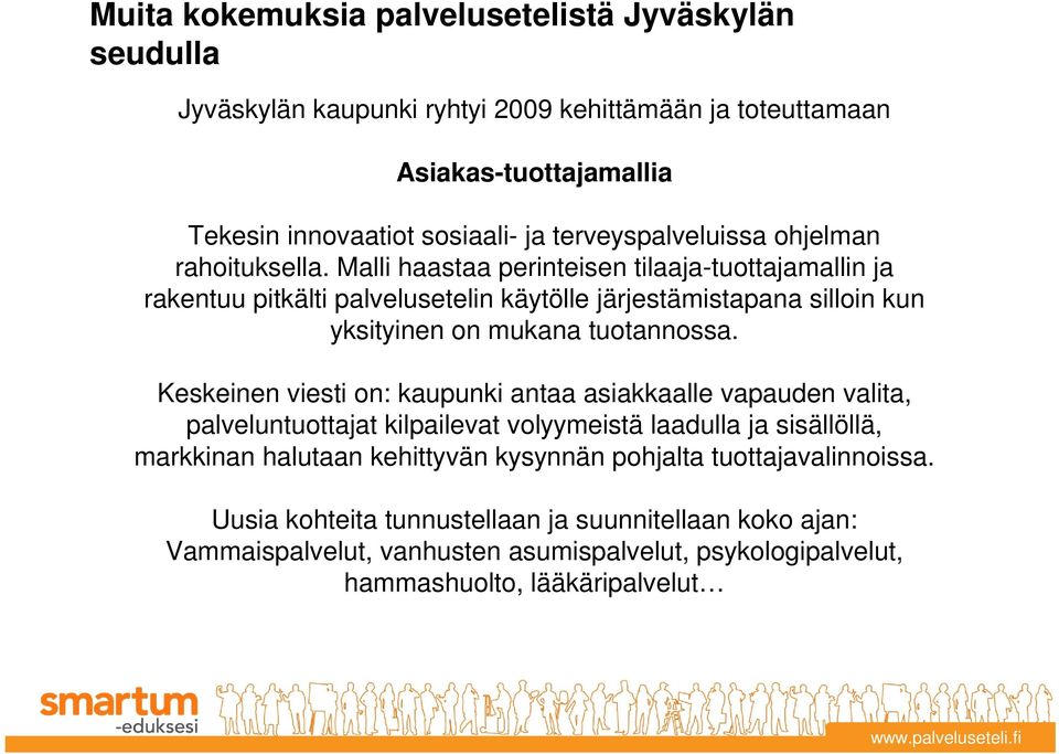 Malli haastaa perinteisen tilaaja-tuottajamallin ja rakentuu pitkälti palvelusetelin käytölle järjestämistapana silloin kun yksityinen on mukana tuotannossa.