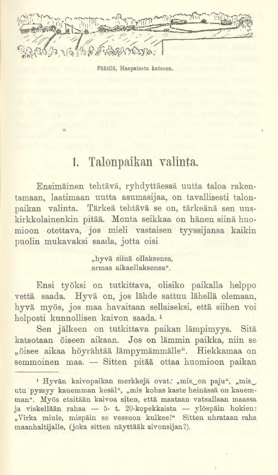 Monta seikkaa on hänen siinä huomioon otettava, jos mieli vastaisen tyyssijansa kaikin puolin mukavaksi saada, jotta oisi hyvä siinä ollaksensa, armas aikaellaksensa".