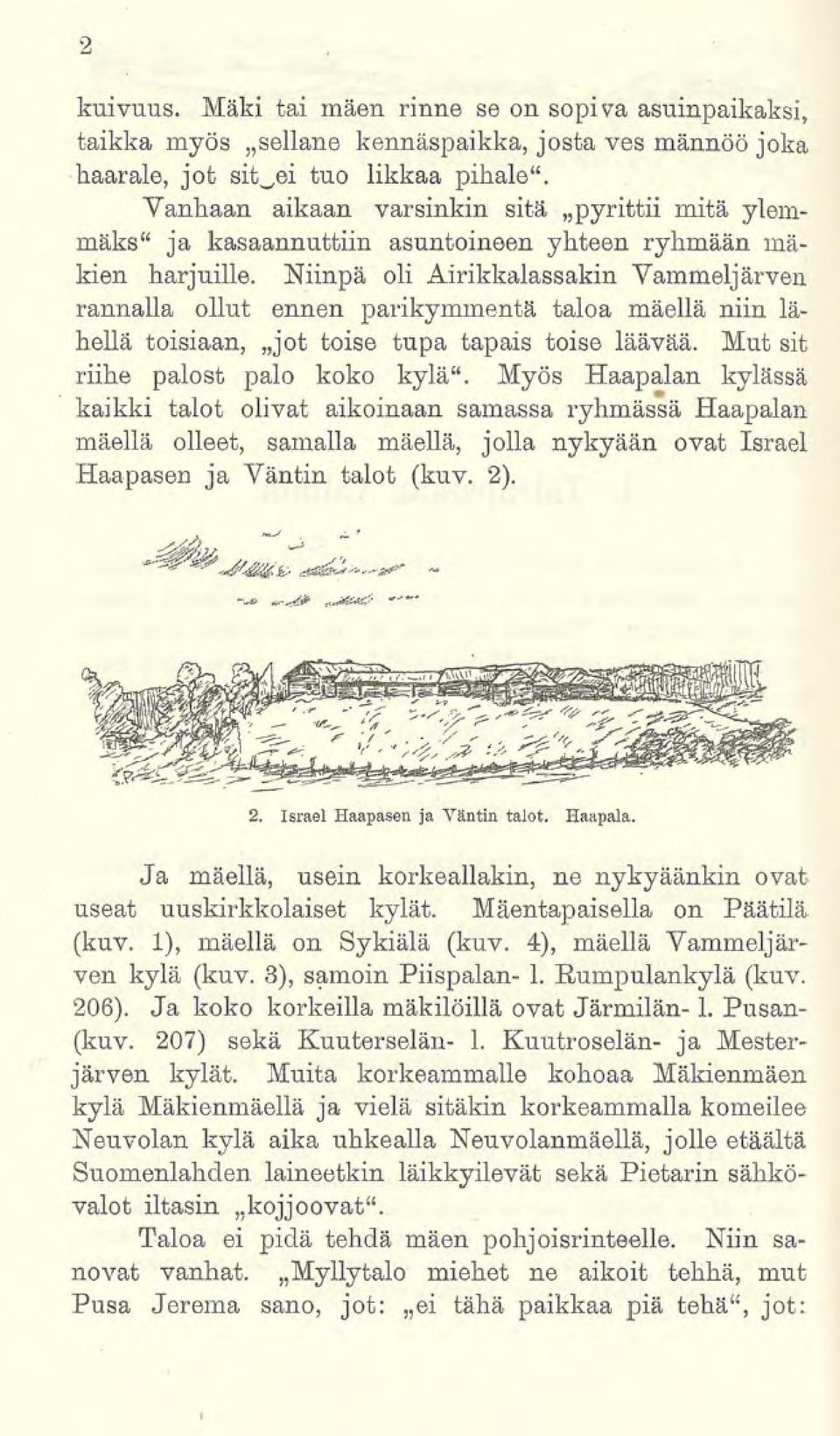 Niinpä oli Airikkalassakin Vammeljarven rannalla ollut ennen parikymmentä taloa mäellä niin lähellä toisiaan, jot toise tupa tapais toise läävää. Mut sit riihe palost palo koko kylä".