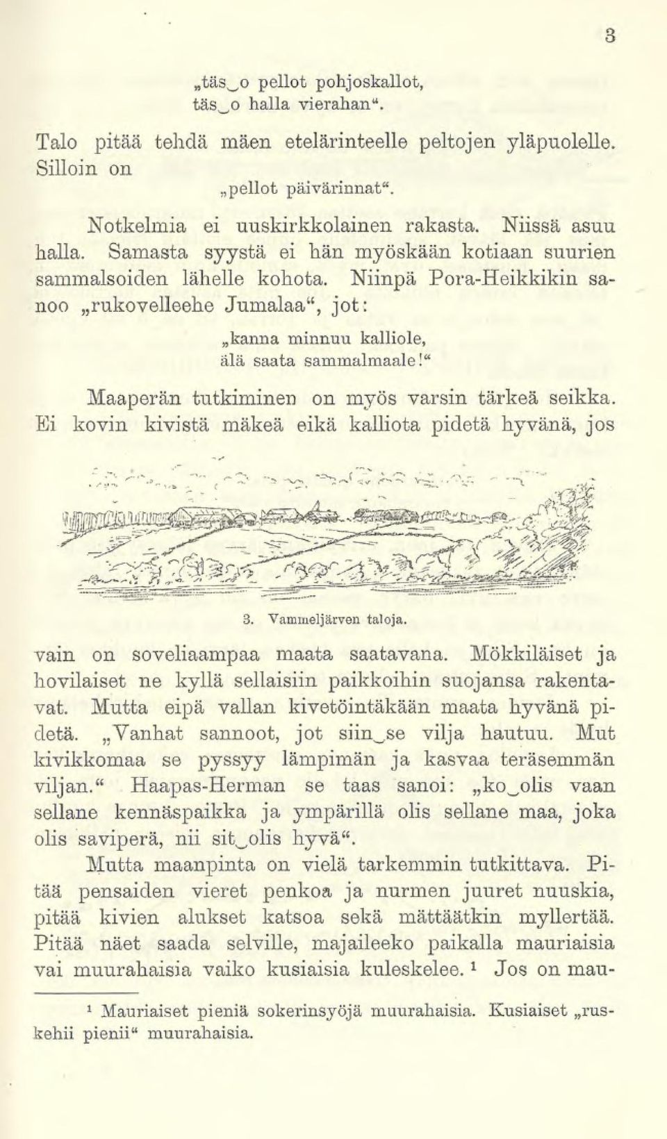 " Maaperän tutkiminen on myös varsin tärkeä seikka. Ei kovin kivistä mäkeä eikä kalliota pidetä hyvänä, jos 3 3. Vammeljärven taloja. vain on soveliaampaa maata saatavana.