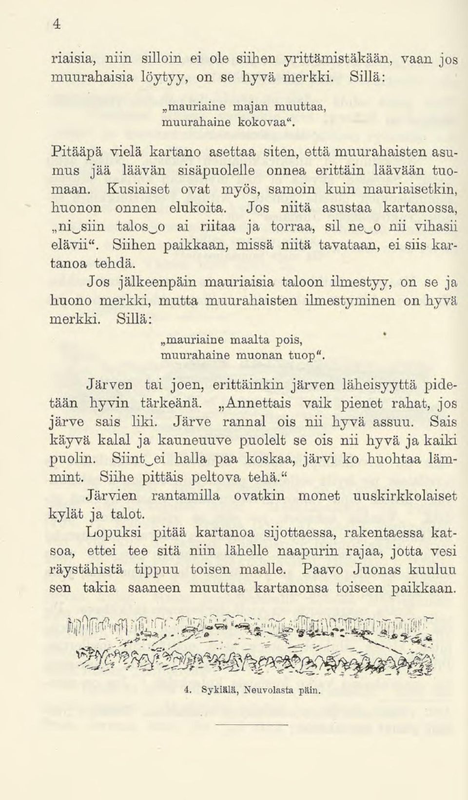 Jos niitä asustaa kartanossa, niisiin talos_.o ai riitaa ja torraa, sil ne^o nii vihasii elävii". Siihen paikkaan, missä niitä tavataan, ei siis kartanoa tehdä.