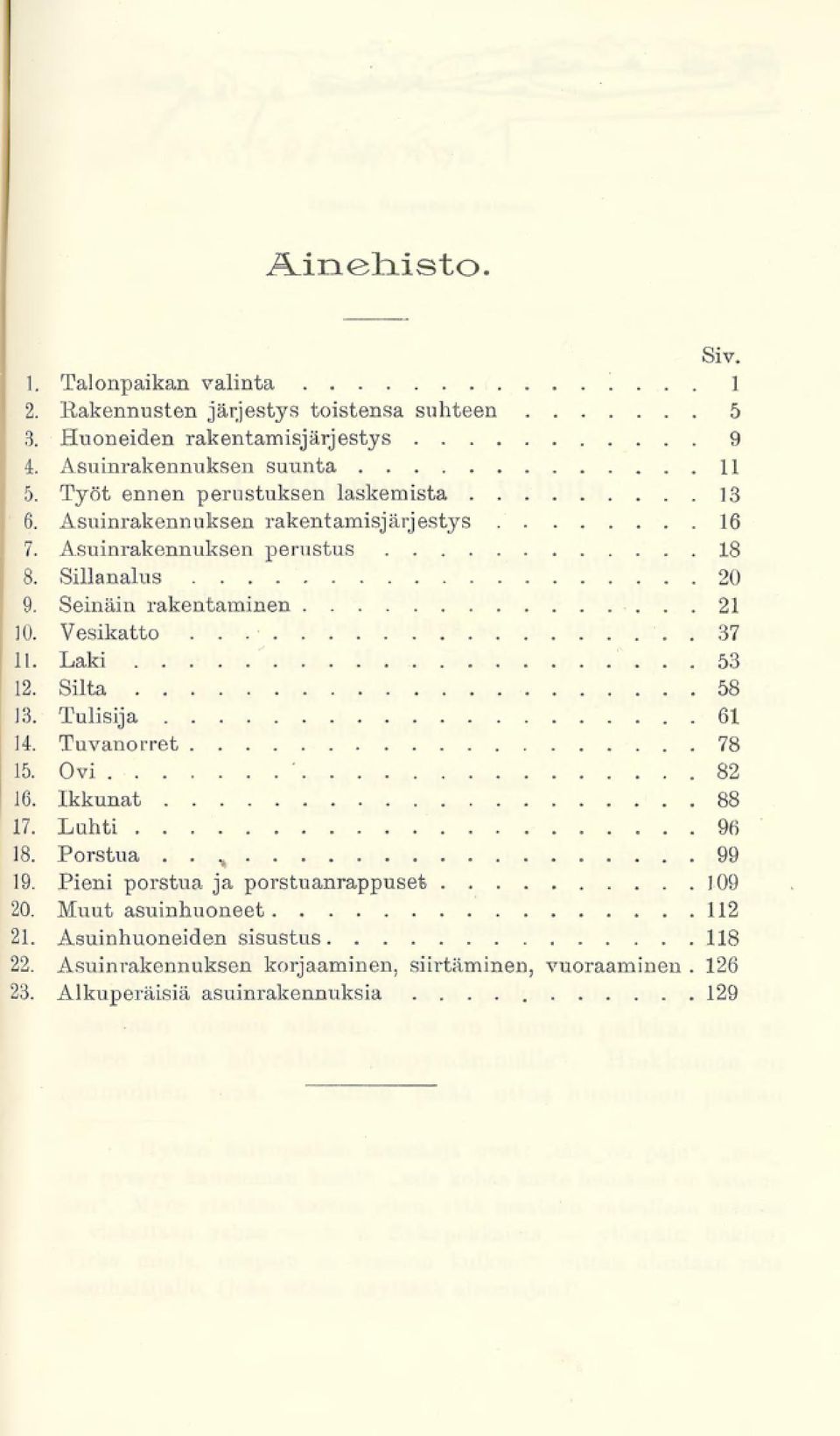 Vesikatto 37 11. Laki 53 12. Silta.58 13. Tulisija 61 14. Tuvanorret ' 78 15. Ovi 82 16. Ikkunat 88 17. Luhti... 96 18. Porstua... 99 19.