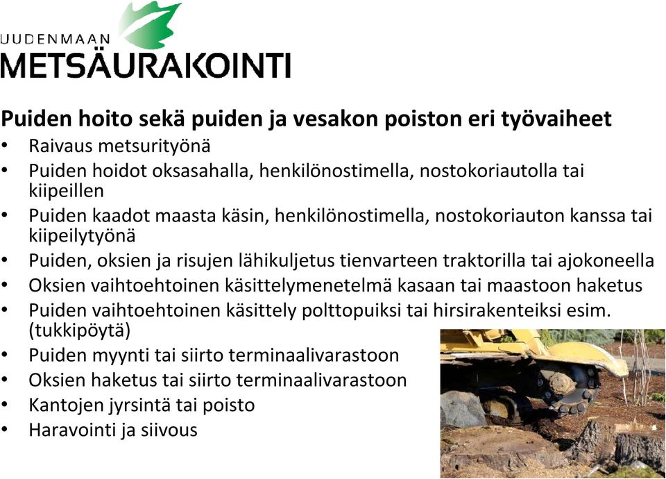 traktorilla tai ajokoneella Oksien vaihtoehtoinen käsittelymenetelmäkasaan tai maastoon haketus Puiden vaihtoehtoinen käsittely polttopuiksi tai