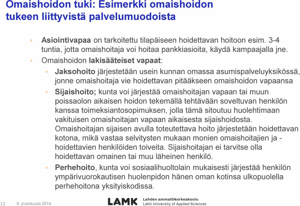 Omaishoidon lakisääteiset vapaat: Jaksohoito järjestetään usein kunnan omassa asumispalveluyksikössä, jonne omaishoitaja vie hoidettavan pitääkseen omaishoidon vapaansa Sijaishoito; kunta voi