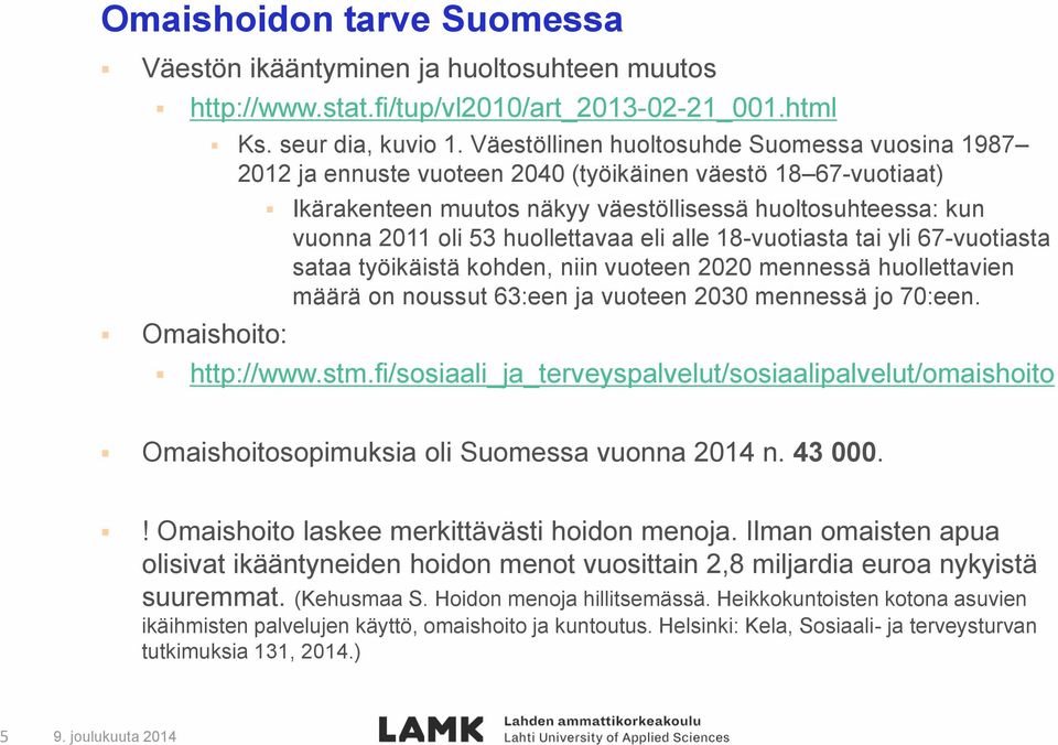 huollettavaa eli alle 18-vuotiasta tai yli 67-vuotiasta sataa työikäistä kohden, niin vuoteen 2020 mennessä huollettavien määrä on noussut 63:een ja vuoteen 2030 mennessä jo 70:een. http://www.stm.