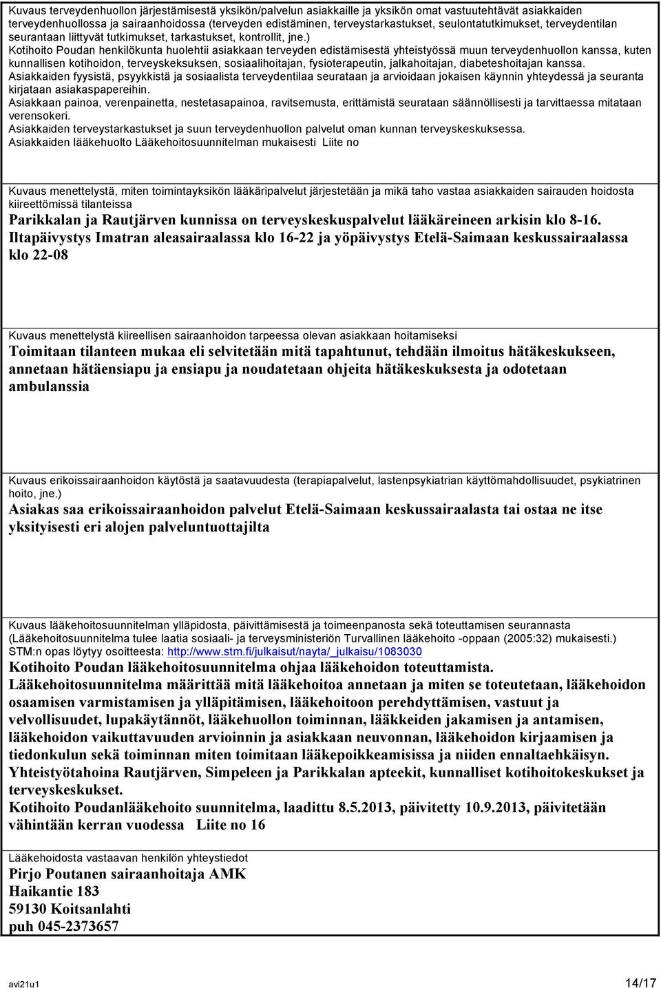 ) Kotihoito Poudan henkilökunta huolehtii asiakkaan terveyden edistämisestä yhteistyössä muun terveydenhuollon kanssa, kuten kunnallisen kotihoidon, terveyskeksuksen, sosiaalihoitajan,