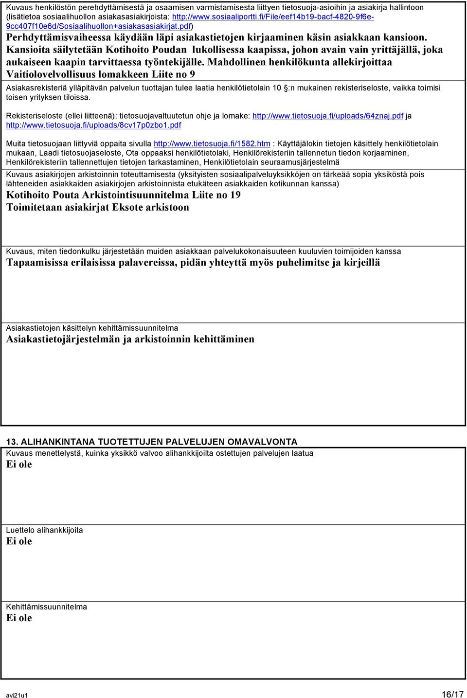 Kansioita säilytetään Kotihoito Poudan lukollisessa kaapissa, johon avain vain yrittäjällä, joka aukaiseen kaapin tarvittaessa työntekijälle.