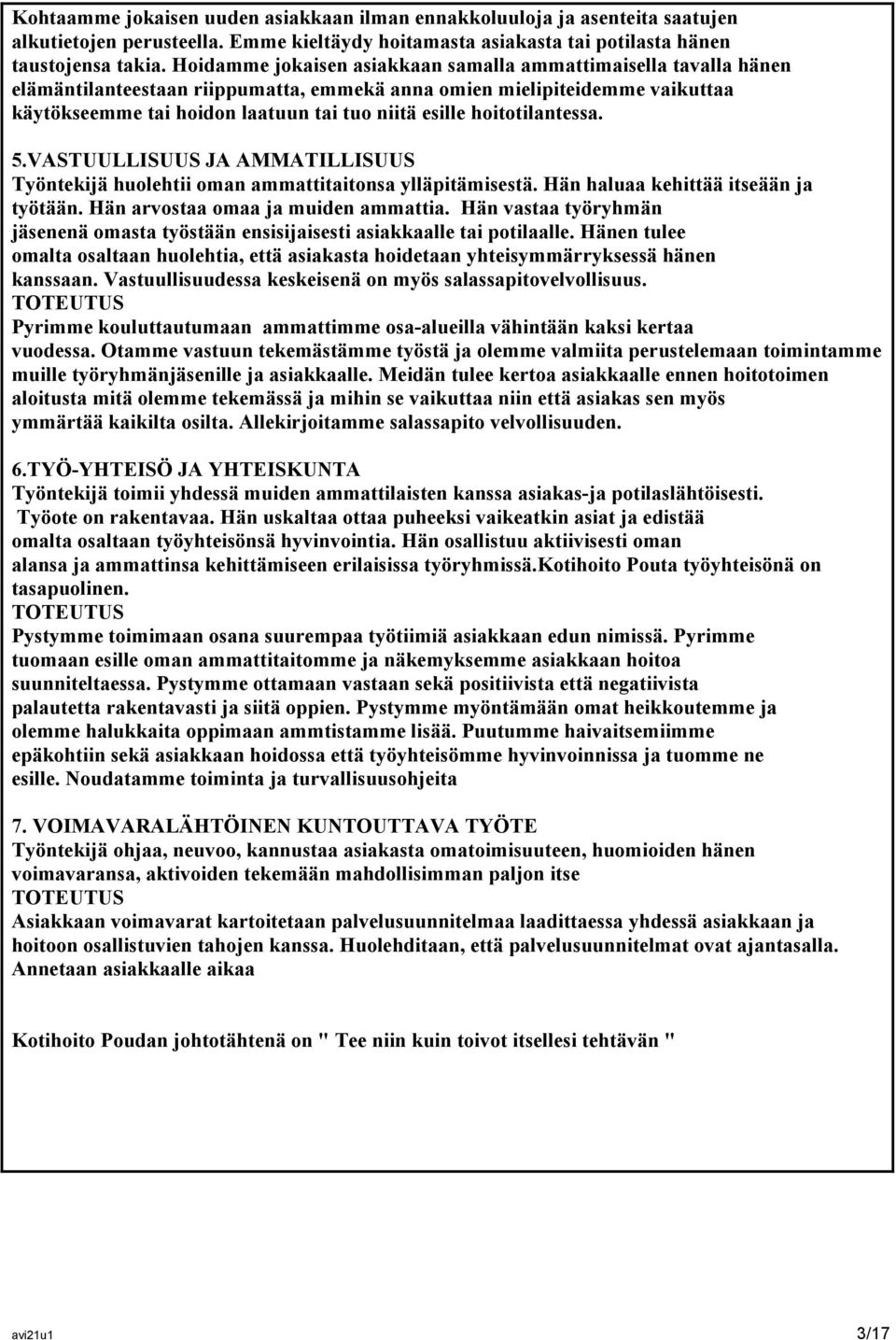 hoitotilantessa. 5.VASTUULLISUUS JA AMMATILLISUUS Työntekijä huolehtii oman ammattitaitonsa ylläpitämisestä. Hän haluaa kehittää itseään ja työtään. Hän arvostaa omaa ja muiden ammattia.