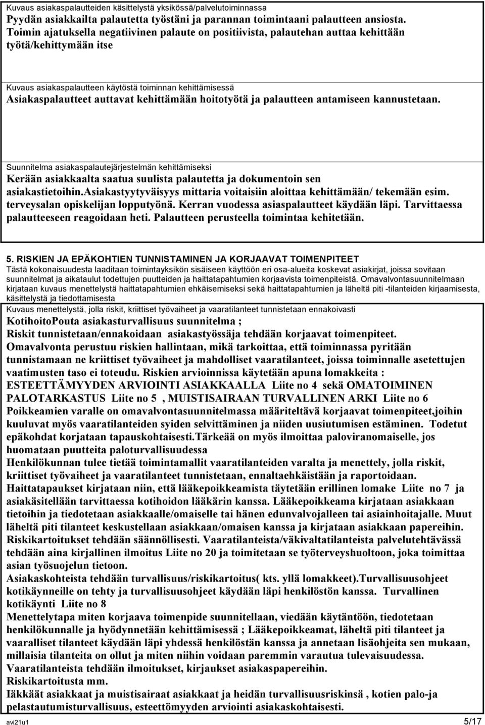 kehittämään hoitotyötä ja palautteen antamiseen kannustetaan. Suunnitelma asiakaspalautejärjestelmän kehittämiseksi Kerään asiakkaalta saatua suulista palautetta ja dokumentoin sen asiakastietoihin.