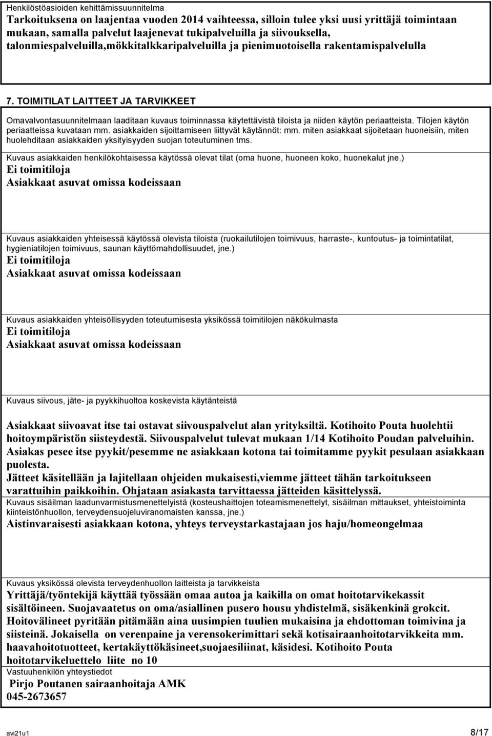 TOIMITILAT LAITTEET JA TARVIKKEET Omavalvontasuunnitelmaan laaditaan kuvaus toiminnassa käytettävistä tiloista ja niiden käytön periaatteista. Tilojen käytön periaatteissa kuvataan mm.