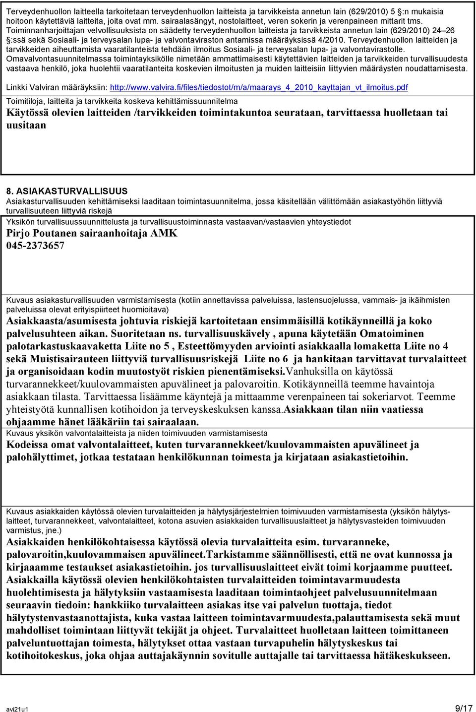 Toiminnanharjoittajan velvollisuuksista on säädetty terveydenhuollon laitteista ja tarvikkeista annetun lain (629/2010) 24 26 :ssä sekä Sosiaali- ja terveysalan lupa- ja valvontaviraston antamissa