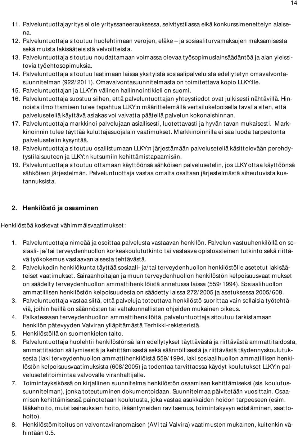 Palveluntuottaja sitoutuu noudattamaan voimassa olevaa työsopimuslainsäädäntöä ja alan yleissitovia työehtosopimuksia. 14.