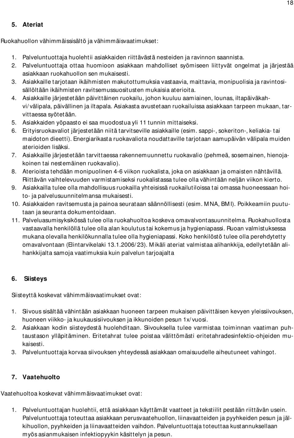 Asiakkaille tarjotaan ikäihmisten makutottumuksia vastaavia, maittavia, monipuolisia ja ravintosisällöltään ikäihmisten ravitsemussuositusten mukaisia aterioita. 4.