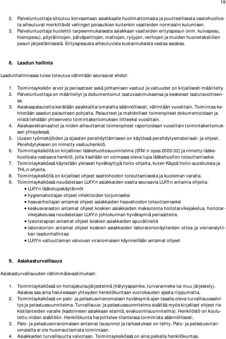 kuivapesu, hienopesu), pöytäliinojen, päiväpeittojen, mattojen, ryijyjen, verhojen ja muiden huonetekstiilien pesun järjestämisestä. Erityispesusta aiheutuvista kustannuksista vastaa asiakas. 8.