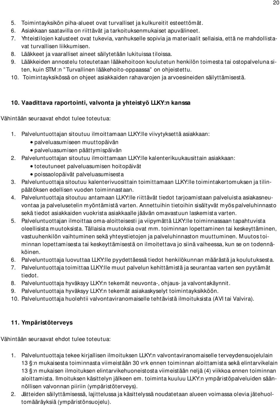 9. Lääkkeiden annostelu toteutetaan lääkehoitoon koulutetun henkilön toimesta tai ostopalveluna siten, kuin STM:n Turvallinen lääkehoito-oppaassa on ohjeistettu. 10.