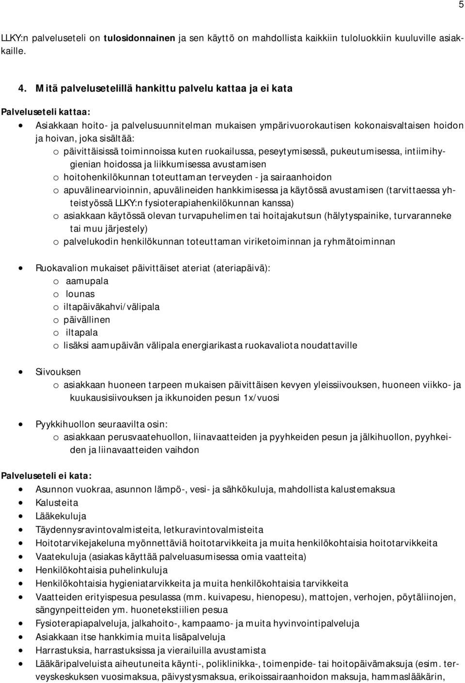 o päivittäisissä toiminnoissa kuten ruokailussa, peseytymisessä, pukeutumisessa, intiimihygienian hoidossa ja liikkumisessa avustamisen o hoitohenkilökunnan toteuttaman terveyden - ja sairaanhoidon o