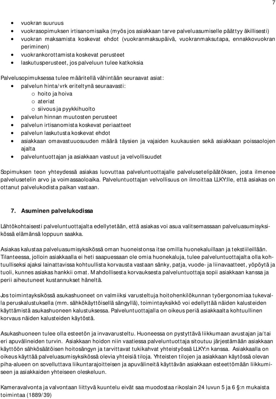 eriteltynä seuraavasti: o hoito ja hoiva o ateriat o siivous ja pyykkihuolto palvelun hinnan muutosten perusteet palvelun irtisanomista koskevat periaatteet palvelun laskutusta koskevat ehdot