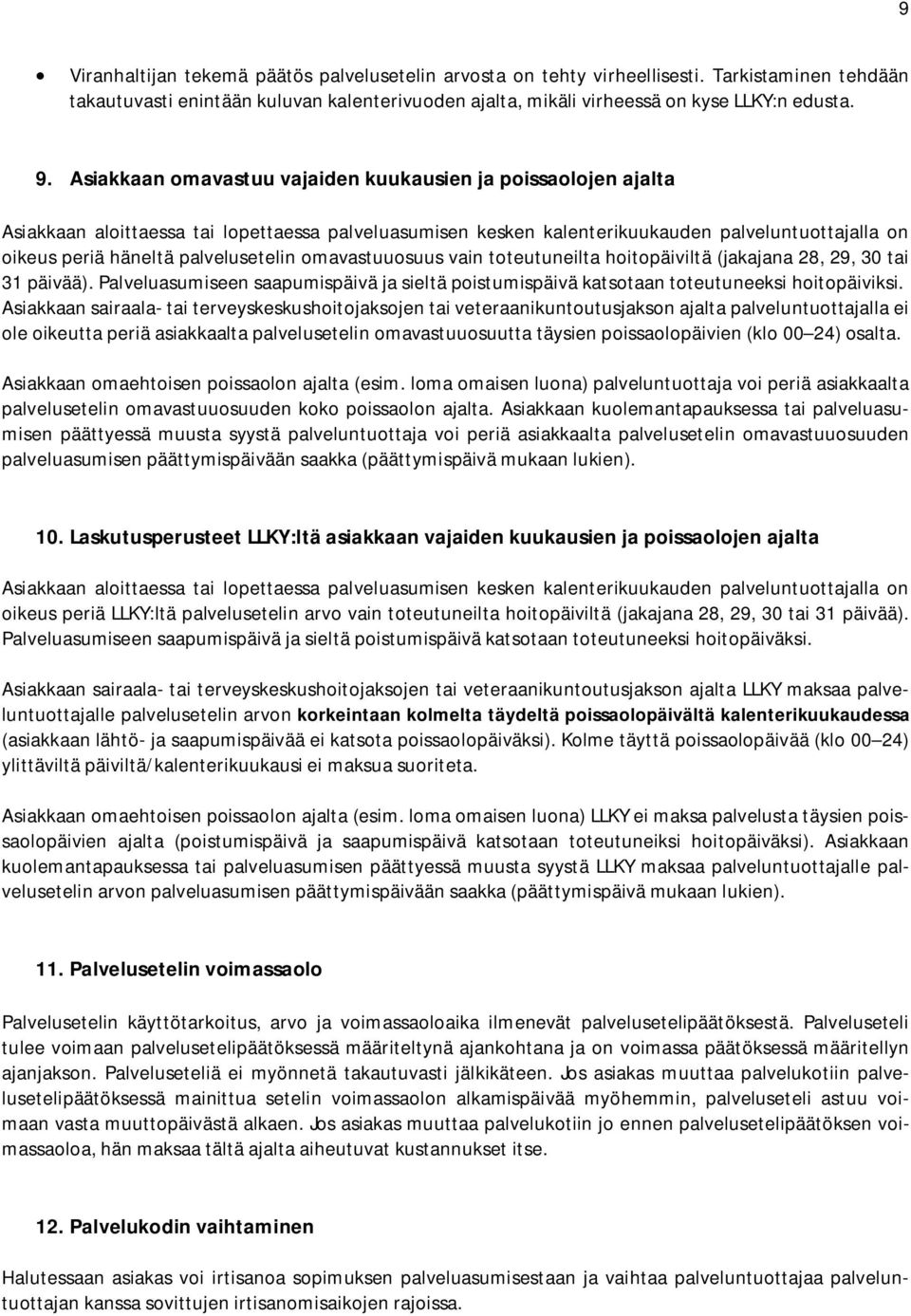 palvelusetelin omavastuuosuus vain toteutuneilta hoitopäiviltä (jakajana 28, 29, 30 tai 31 päivää). Palveluasumiseen saapumispäivä ja sieltä poistumispäivä katsotaan toteutuneeksi hoitopäiviksi.