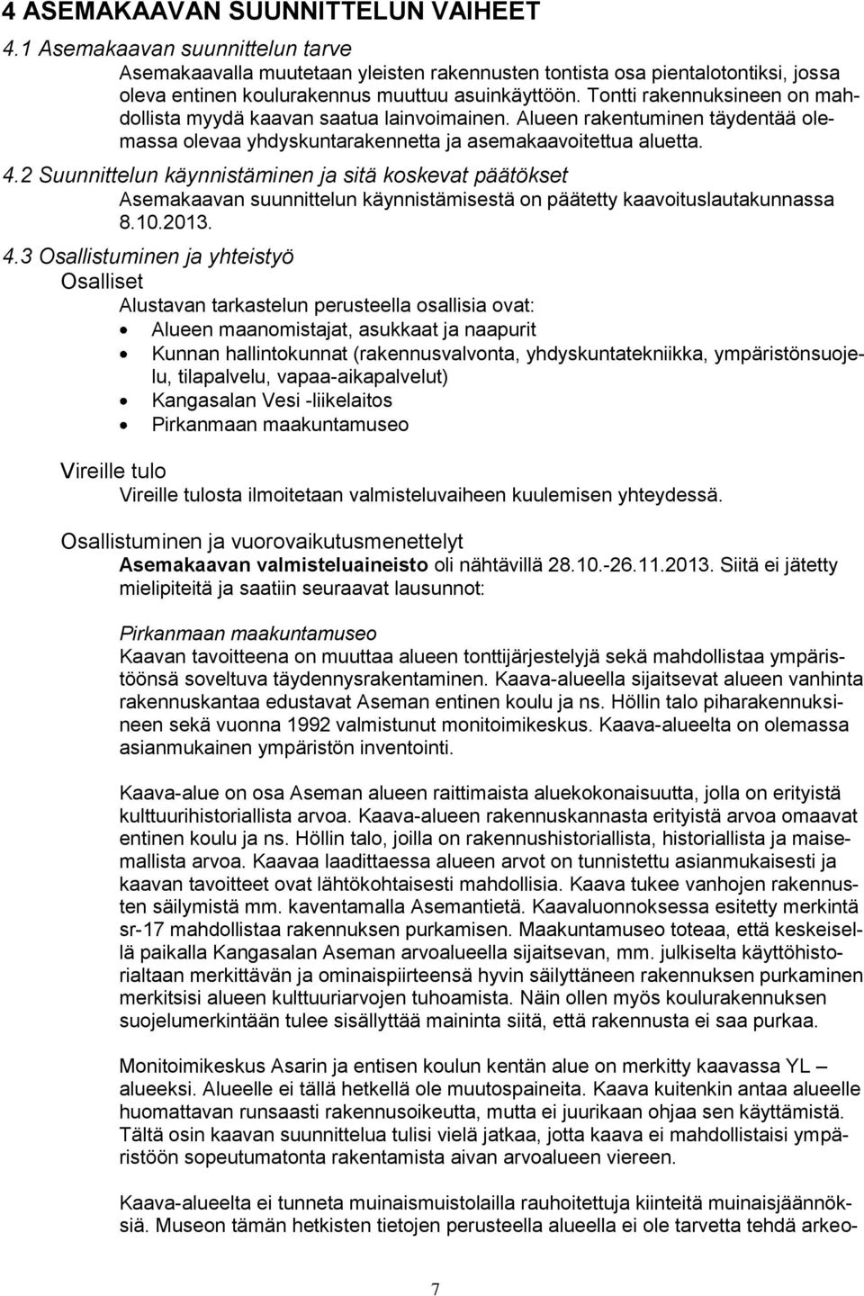 Tontti rakennuksineen on mahdollista myydä kaavan saatua lainvoimainen. Alueen rakentuminen täydentää olemassa olevaa yhdyskuntarakennetta ja asemakaavoitettua aluetta. 4.