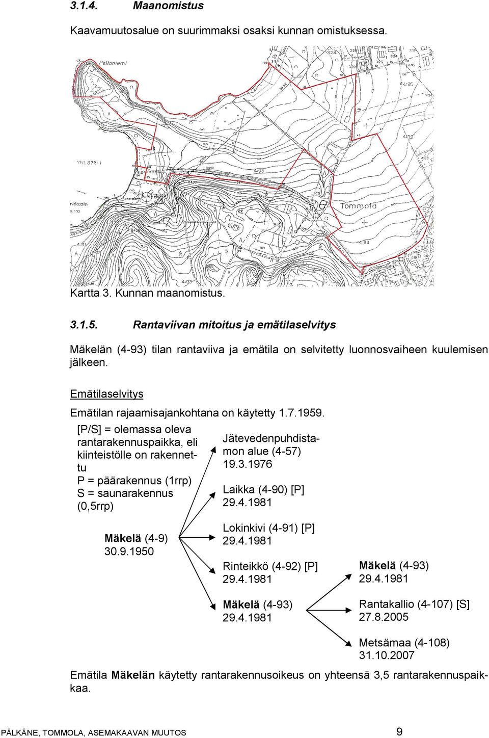 [P/S] = olemassa oleva Jätevedenpuhdistarantarakennuspaikka, eli mon alue (4-57) kiinteistölle on rakennet19.3.1976 tu P = päärakennus (1rrp) Laikka (4-90) [P] S = saunarakennus 29.4.1981 (0,5rrp) Mäkelä (4-9) 30.