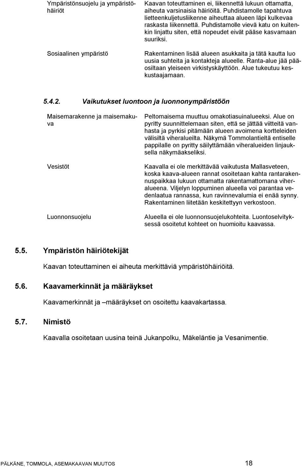 Puhdistamolle vievä katu on kuitenkin linjattu siten, että nopeudet eivät pääse kasvamaan suuriksi.