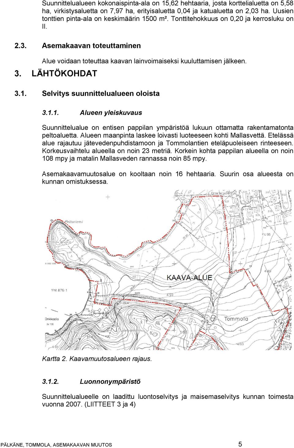 1.1. Alueen yleiskuvaus Suunnittelualue on entisen pappilan ympäristöä lukuun ottamatta rakentamatonta peltoaluetta. Alueen maanpinta laskee loivasti luoteeseen kohti Mallasvettä.